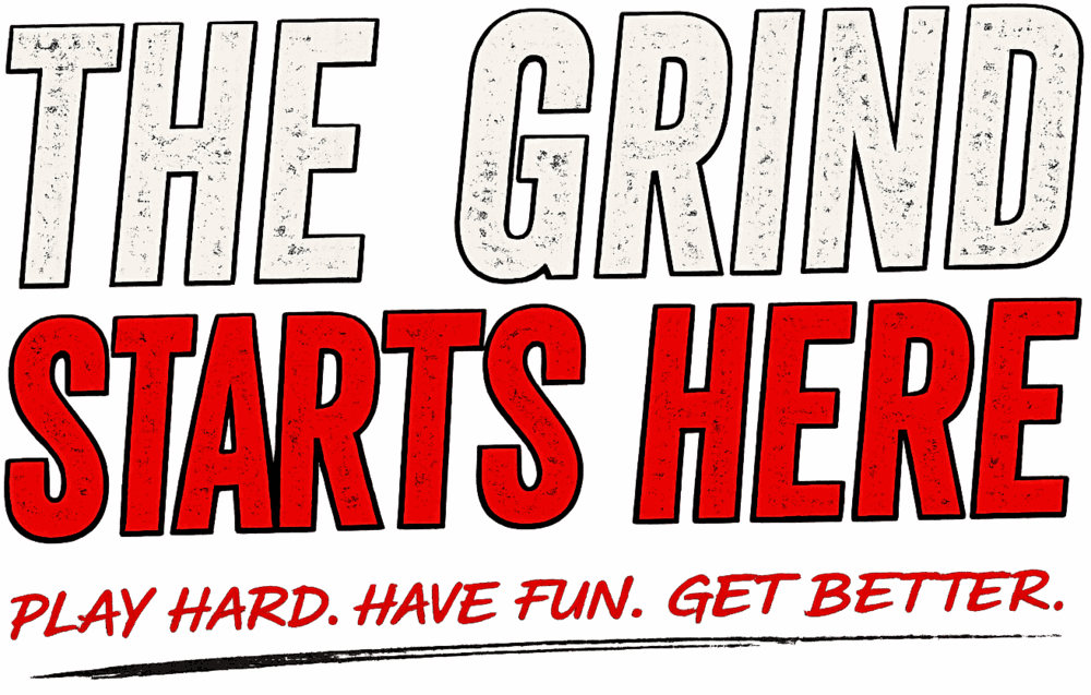 The Grind Starts Here – Play Hard. Have Fun. Get Better.
